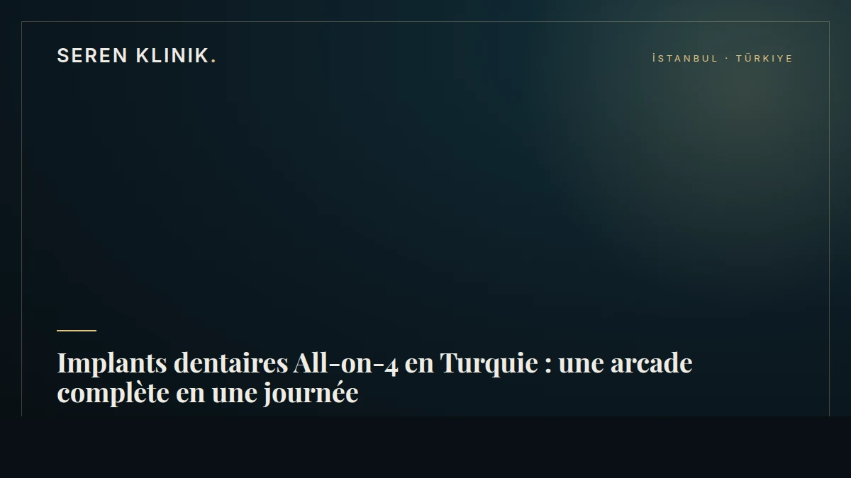 Implants dentaires All-on-4 en Turquie : une arcade complète en une journée