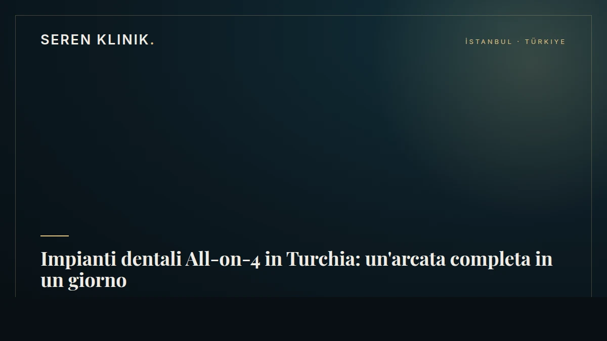 Impianti dentali All-on-4 in Turchia: un'arcata completa in un giorno