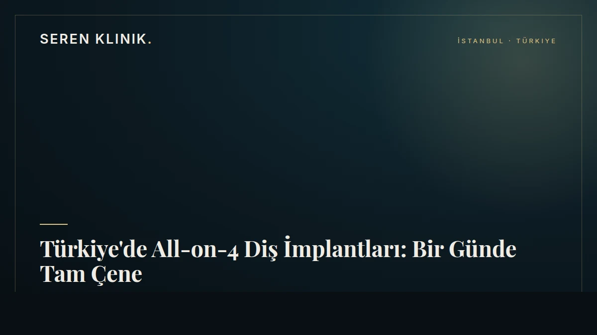 Türkiye'de All-on-4 Diş İmplantları: Bir Günde Tam Çene