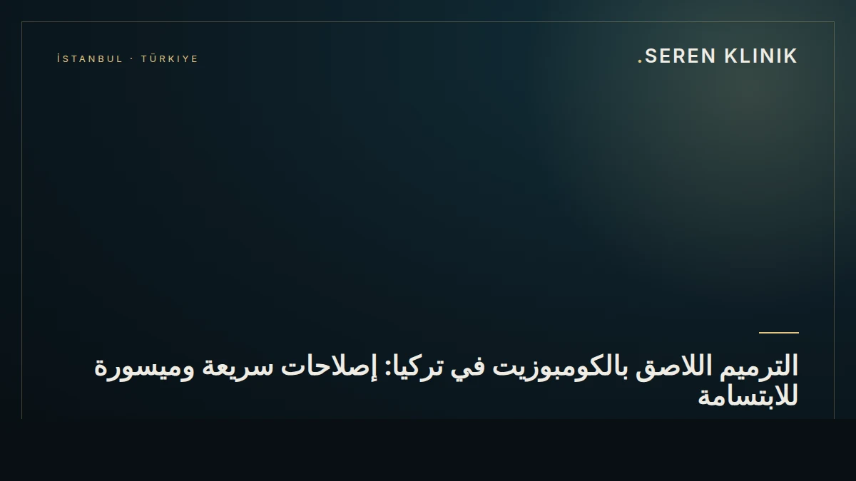الترميم اللاصق بالكومبوزيت في تركيا: إصلاحات سريعة وميسورة للابتسامة