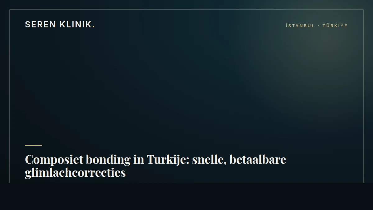Composiet bonding in Turkije: snelle, betaalbare glimlachcorrecties